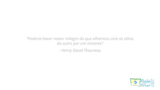 "Poderia haver maior milagre do que olharmos com os olhos
do outro por um instante?
- Henry David Thoureau
 