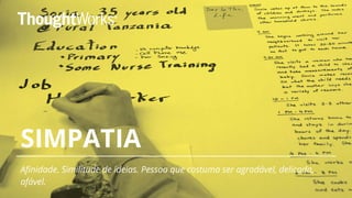 SIMPATIA
Afinidade. Similitude de ideias. Pessoa que costuma ser agradável, delicada,
afável.
 