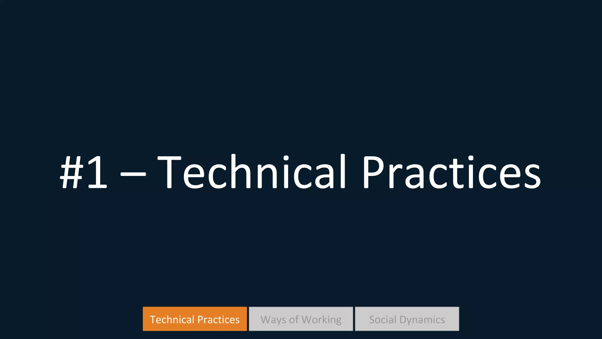 #1 – Technical Practices
Technical Practices Social DynamicsWays of Working
 