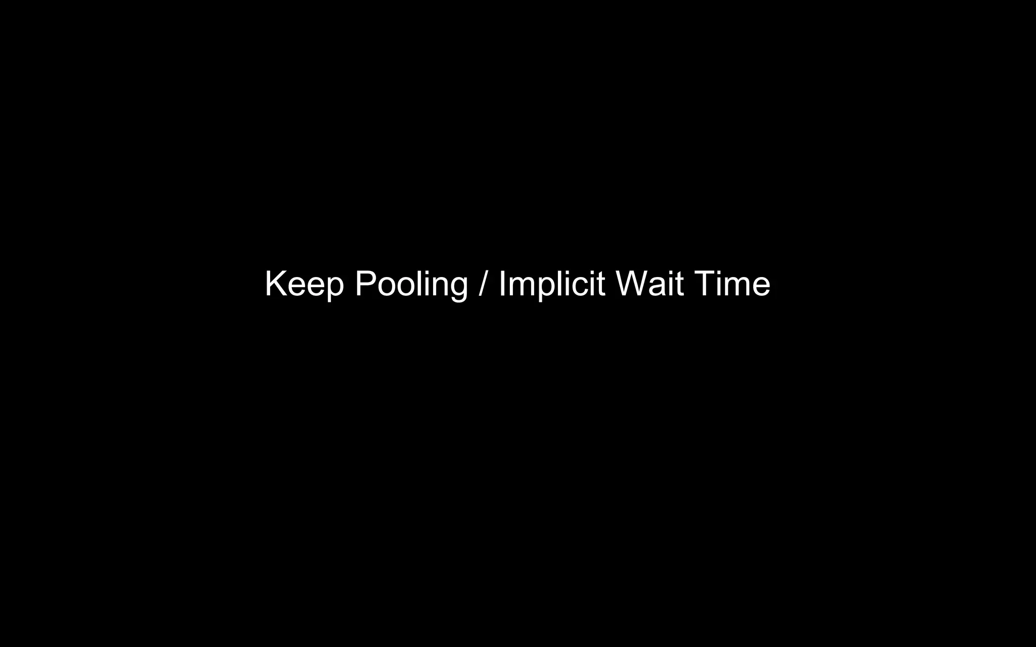 Keep Pooling / Implicit Wait Time
 