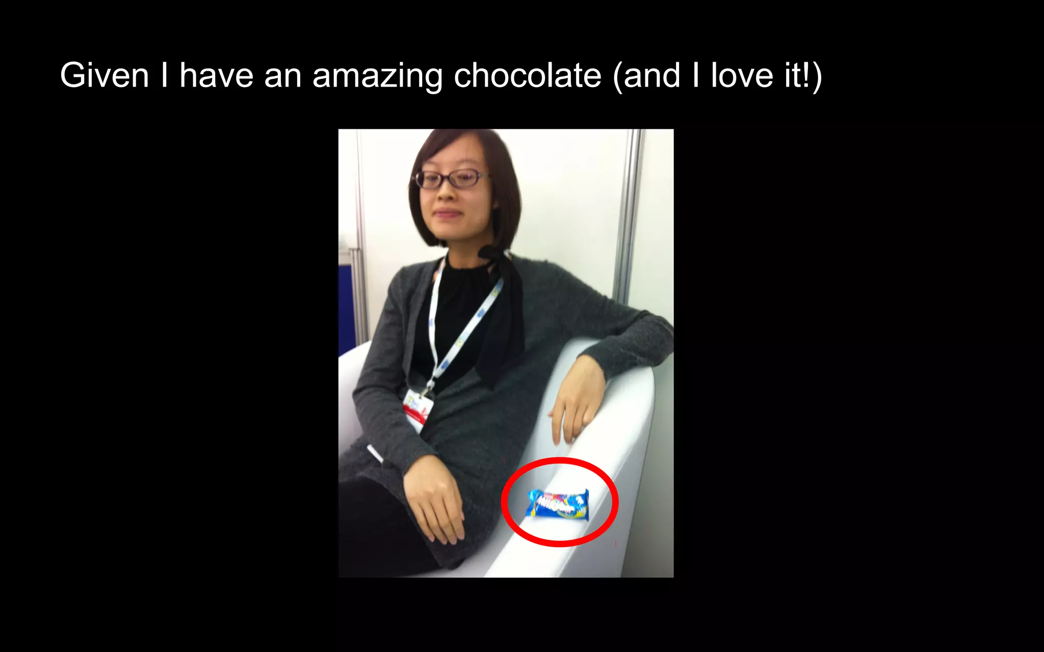 Given I have an amazing chocolate (and I love it!)
 