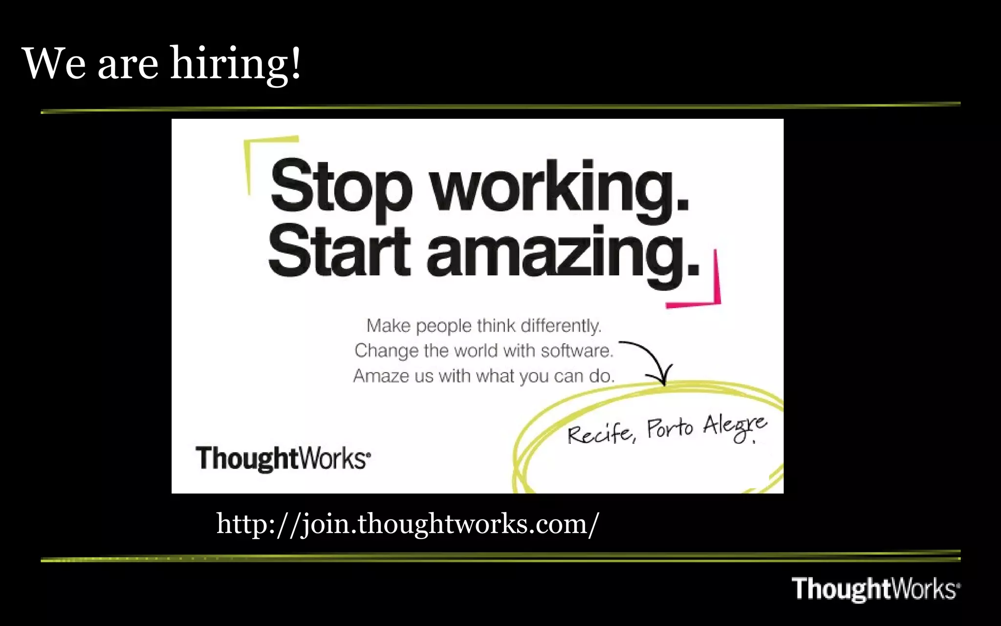 We are hiring!




         http://join.thoughtworks.com/
 