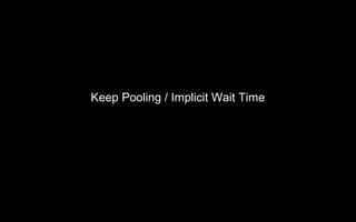 Keep Pooling / Implicit Wait Time
 