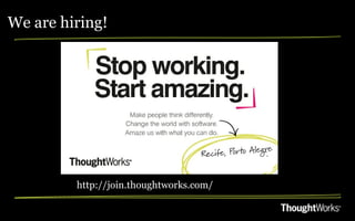 We are hiring!




         http://join.thoughtworks.com/
 