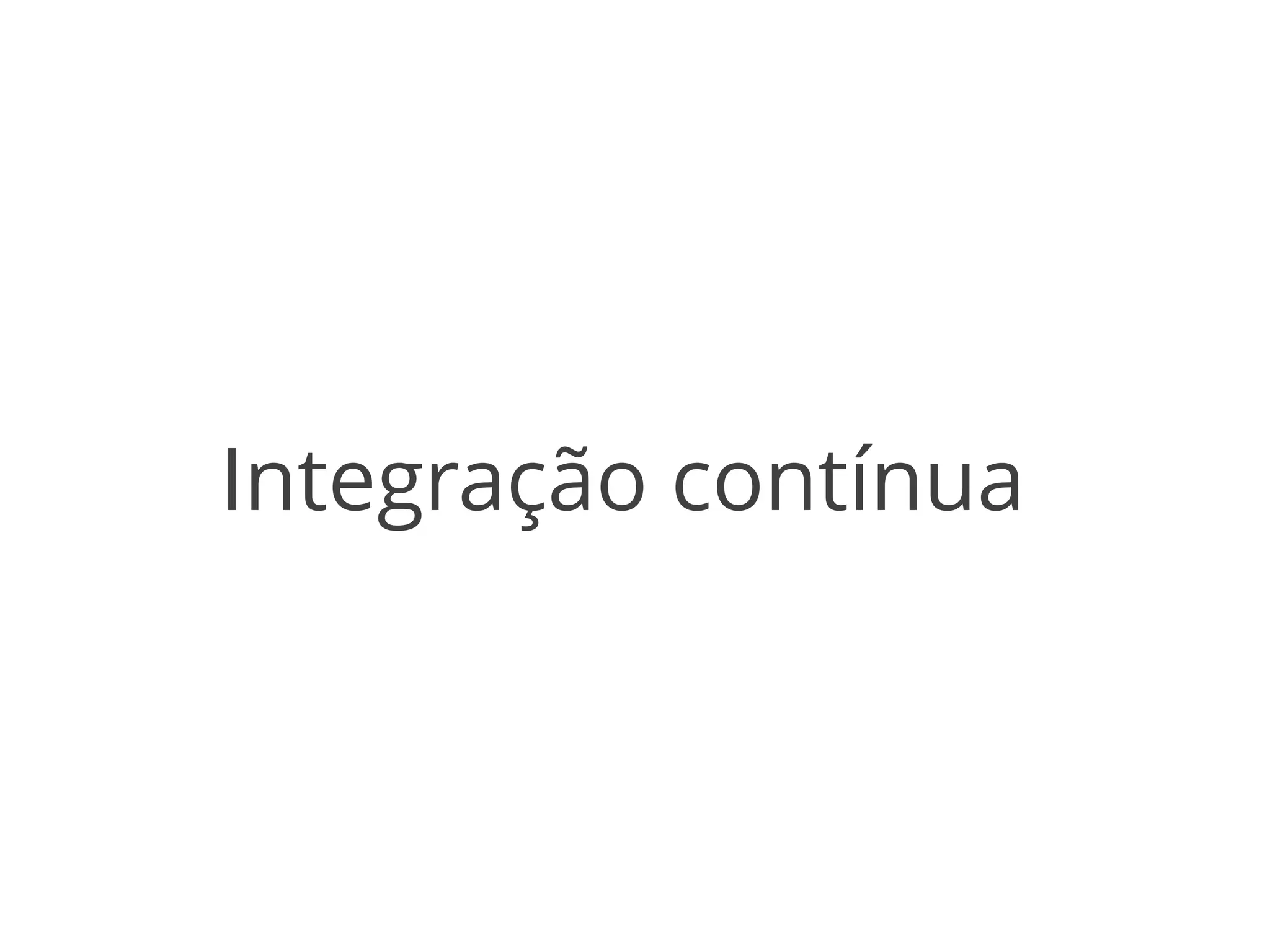 Integração contínua 
 