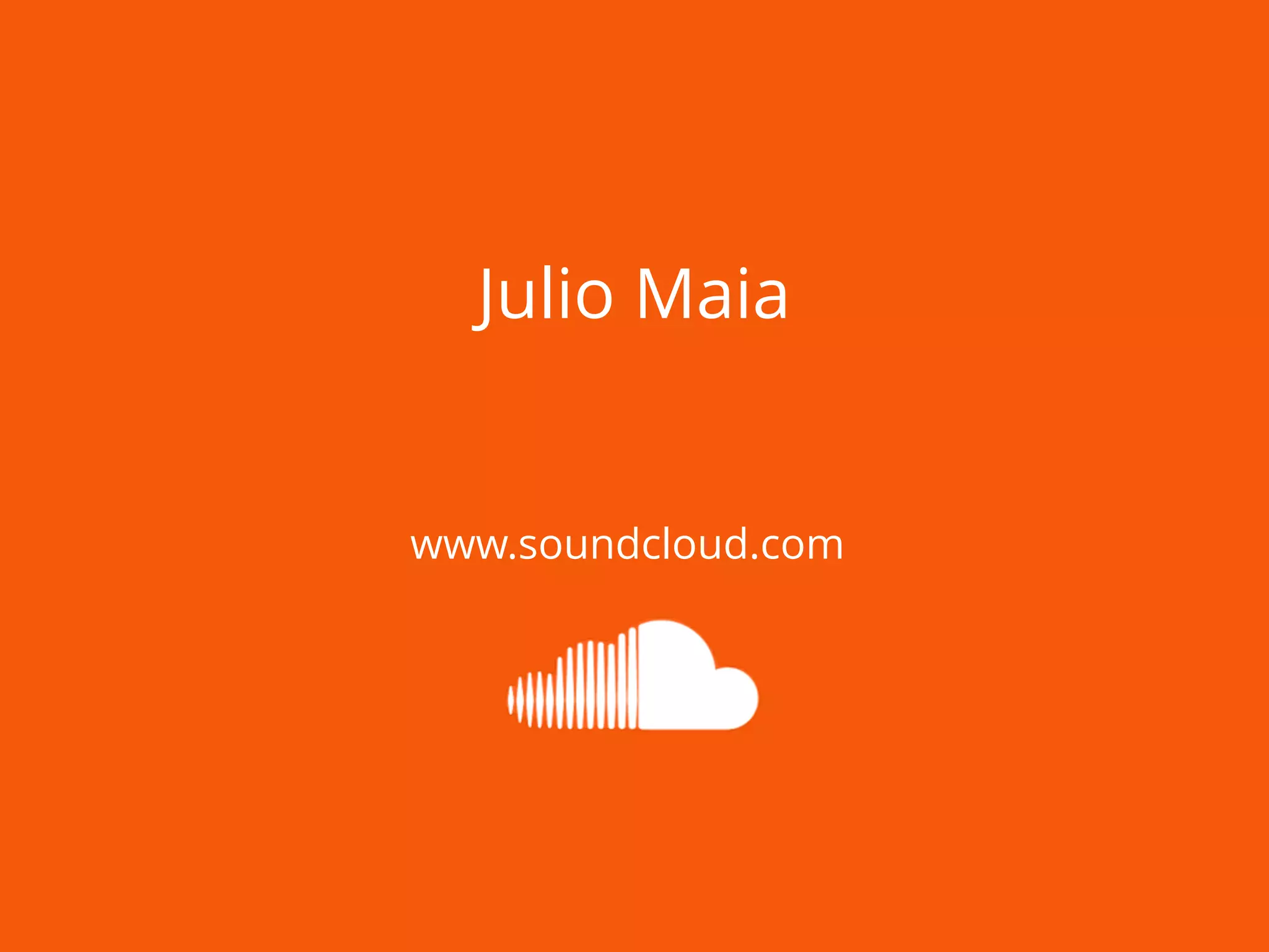 Julio Maia 
www.soundcloud.com 
 