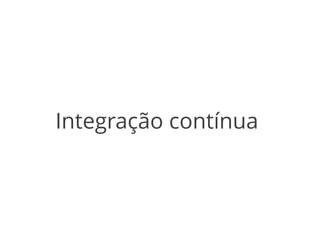 Integração contínua 
 