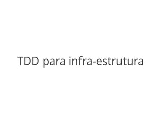 TDD para infra-estrutura 
 