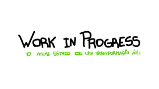 Work in Progress - Agile Brazil 2018