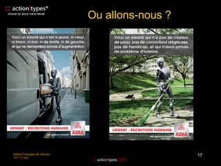 Ou allons-nous ?




   Institut Français de Vienne -                          17
Fabienne GOUX-
   28/11/2008
                                     action|types 2011
 