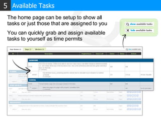 The home page can be setup to show all tasks or just those that are assigned to you You can quickly grab and assign available tasks to yourself as time permits Available Tasks 5 