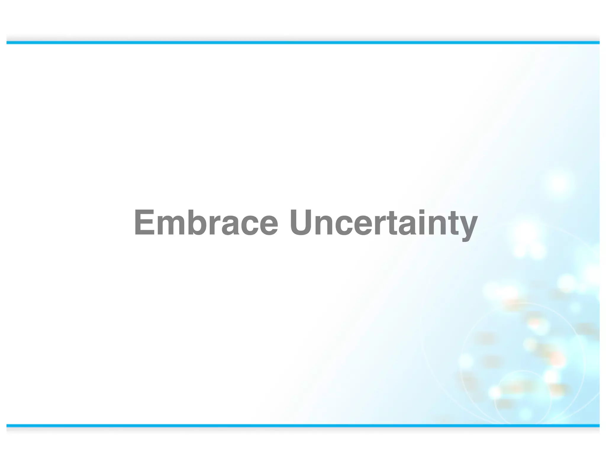 Embrace Uncertainty!

www.rallydev.com!

©2013!

 