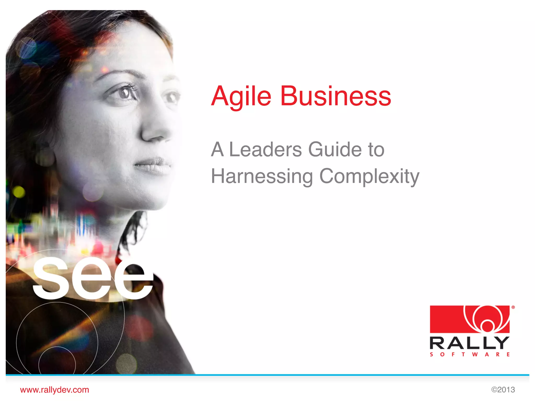 Agile Business!
A Leaders Guide to !
Harnessing Complexity!

www.rallydev.com!

©2013!

 