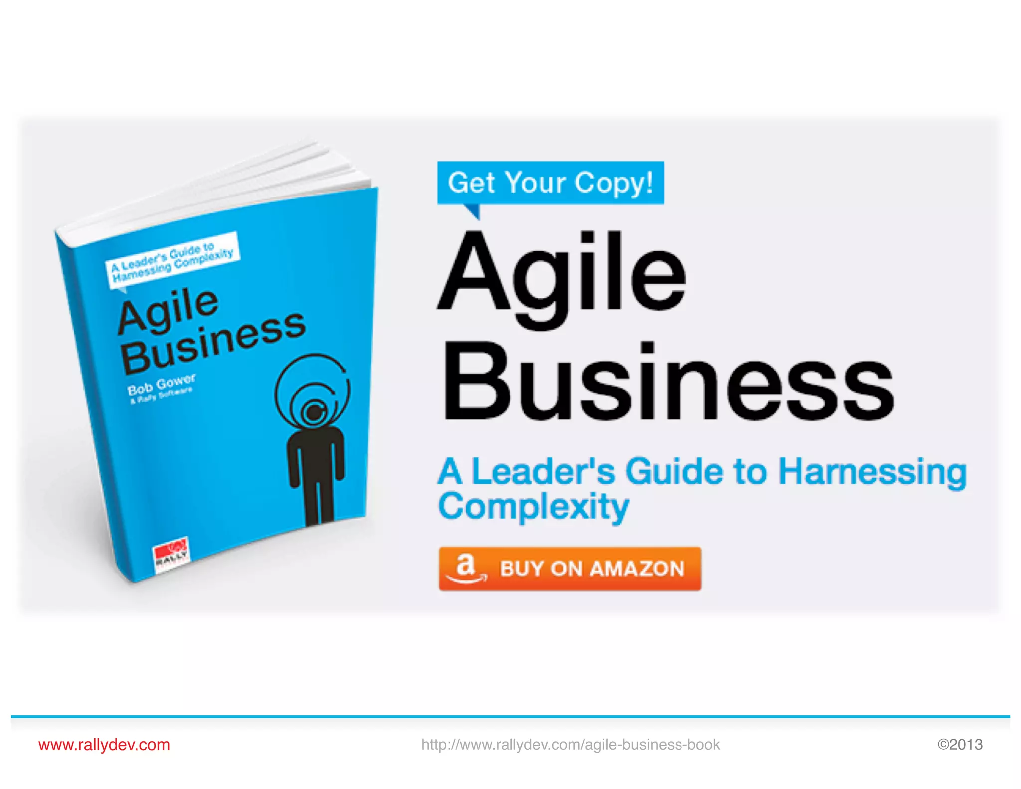 www.rallydev.com!

http://www.rallydev.com/agile-business-book!

©2013!

 