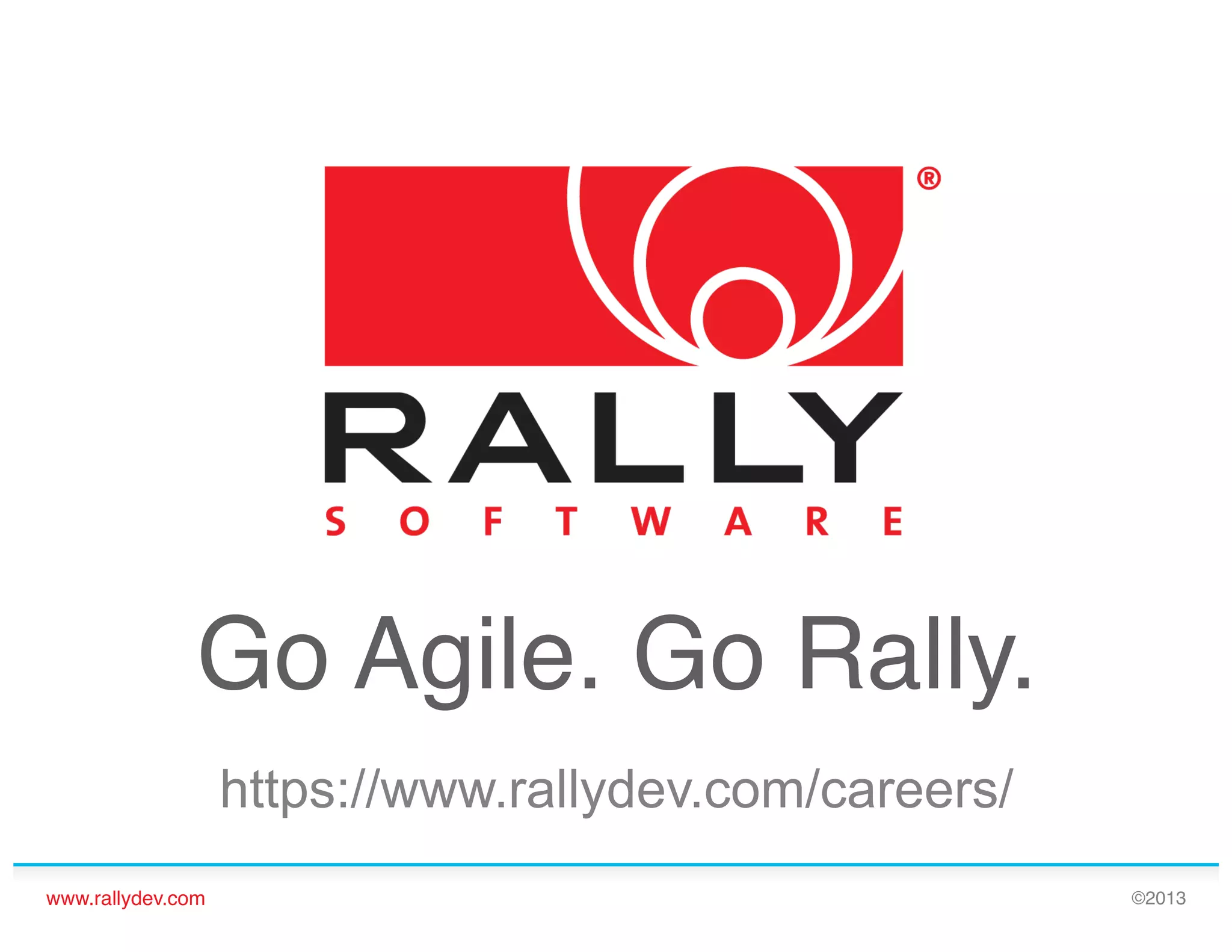 Go Agile. Go Rally.!
https://www.rallydev.com/careers/
www.rallydev.com!

©2013!

 