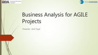 Business Analysis for AGILE
Projects
Presenter : Amit Tayal
 