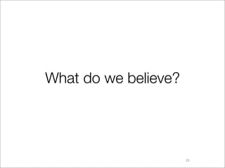What do we believe?




                      28
 