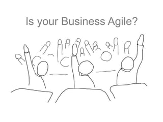 Is your Business Agile?
 