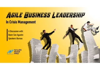Agile Business Leadership
In Crisis Management
A Discussion with:
Boom San Agustin
Speakers Bureau
 