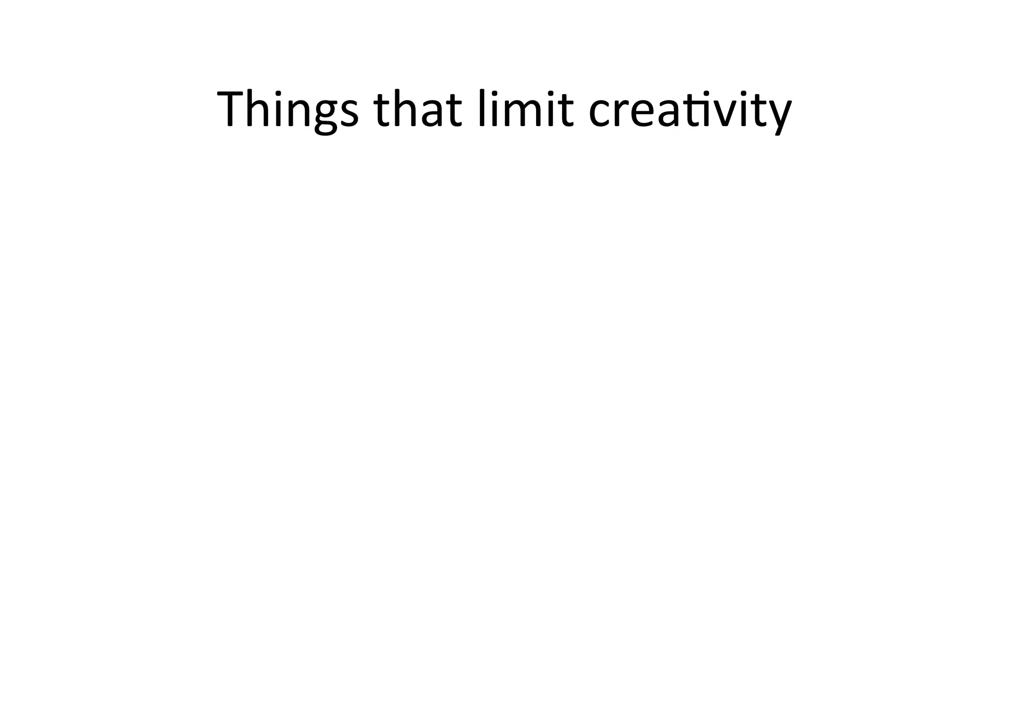 Things 
that 
limit 
crea;vity 
 