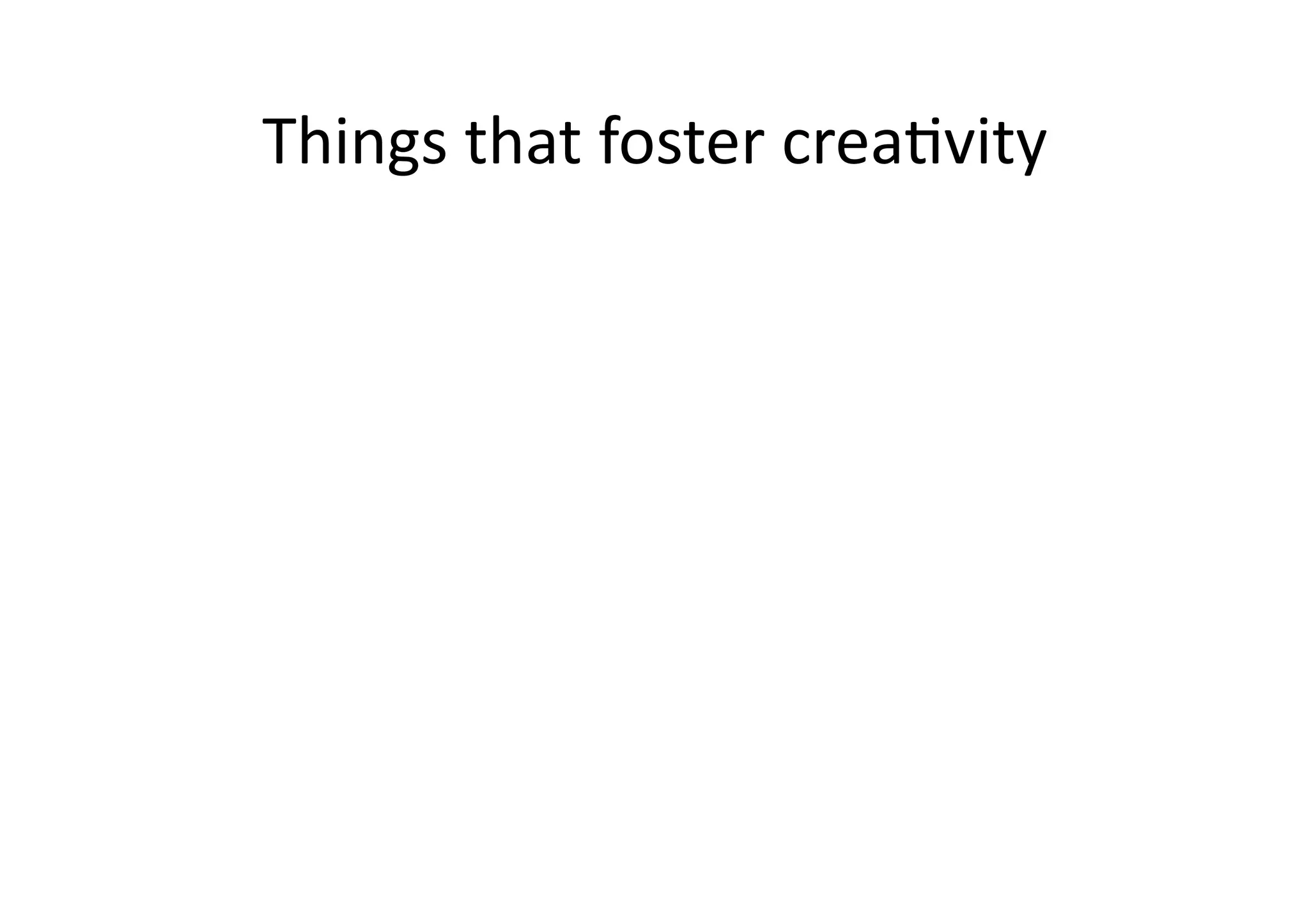 Things 
that 
foster 
crea;vity 
 