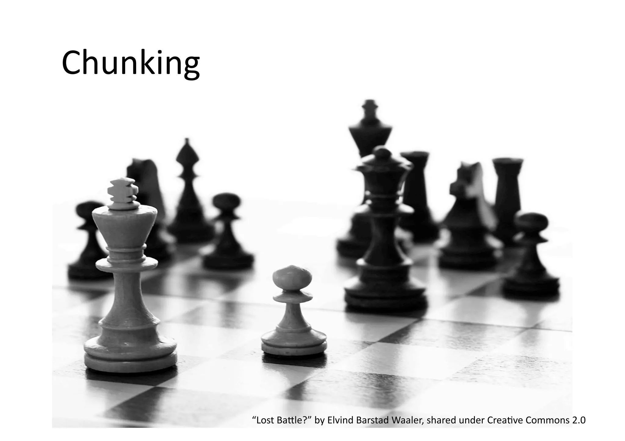 Chunking 
“Lost 
Ba]le?” 
by 
Elvind 
Barstad 
Waaler, 
shared 
under 
Crea;ve 
Commons 
2.0 
 