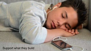 18
Support what they build
 