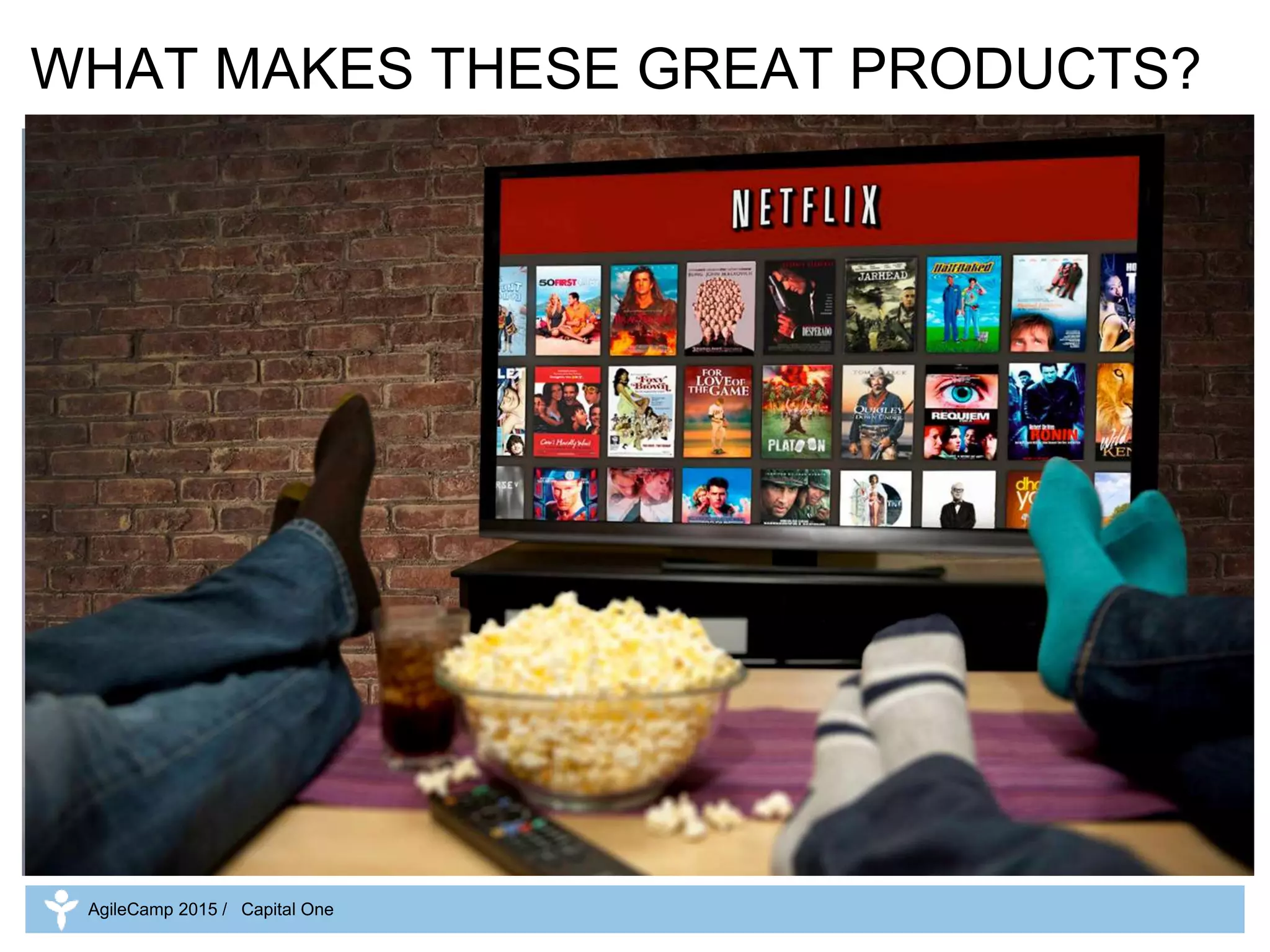 WHAT MAKES THESE GREAT PRODUCTS?
AgileCamp 2015 / Capital One
 