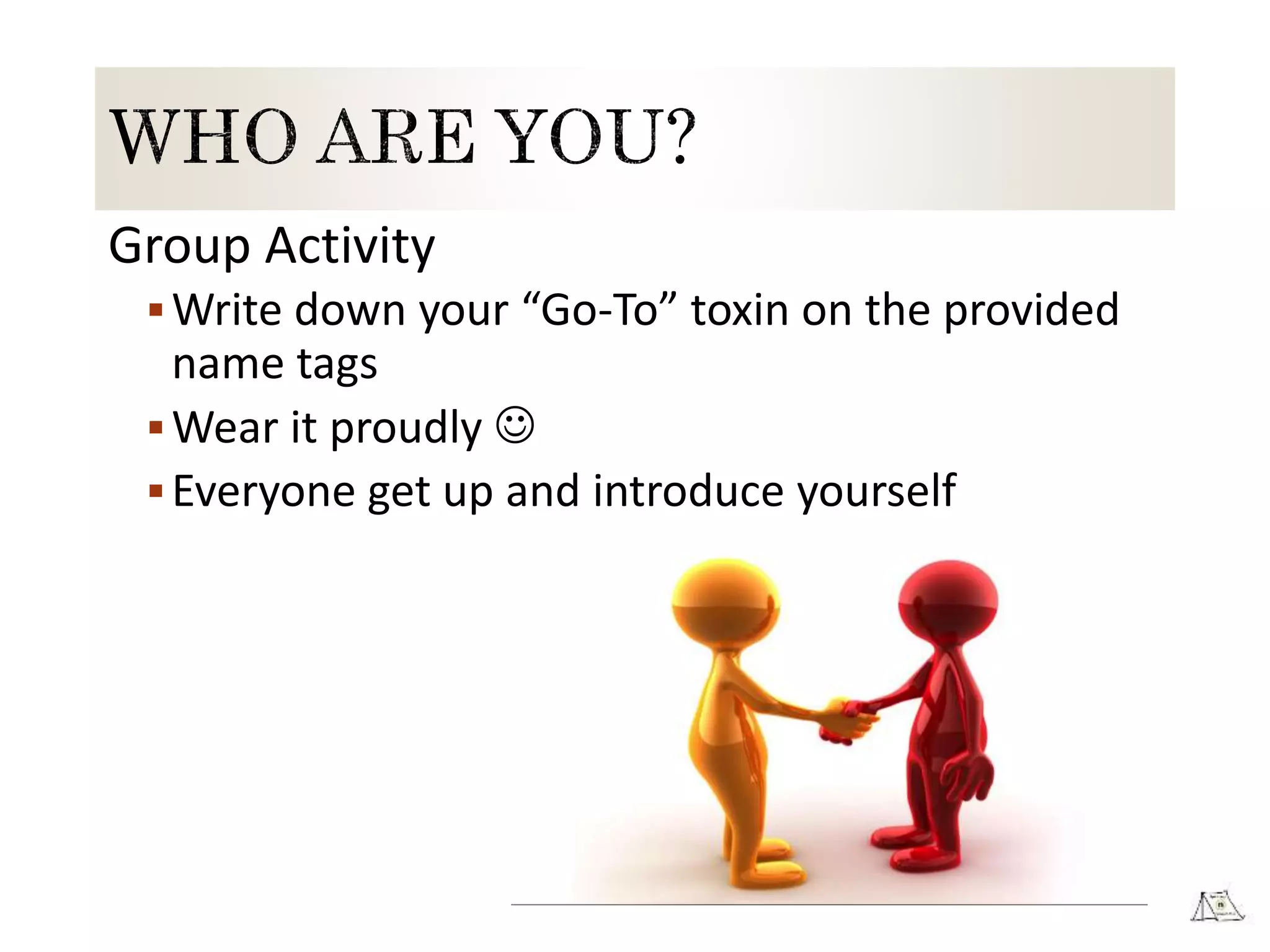 Group Activity
Write down your “Go-To” toxin on the provided
name tags
Wear it proudly 
Everyone get up and introduce yourself
 