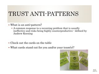  What is an anti-pattern?
 A common response to a recurring problem that is usually
ineffective and risks being highly counterproductive - defined by
Andrew Koening
 Check out the cards on the table
 What cards stand out for you and/or your team(s)?
 