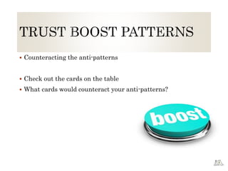  Counteracting the anti-patterns
 Check out the cards on the table
 What cards would counteract your anti-patterns?
 