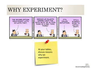#onetime@AgileCamp
At your tables,
discuss reasons
why we
experiment.
 