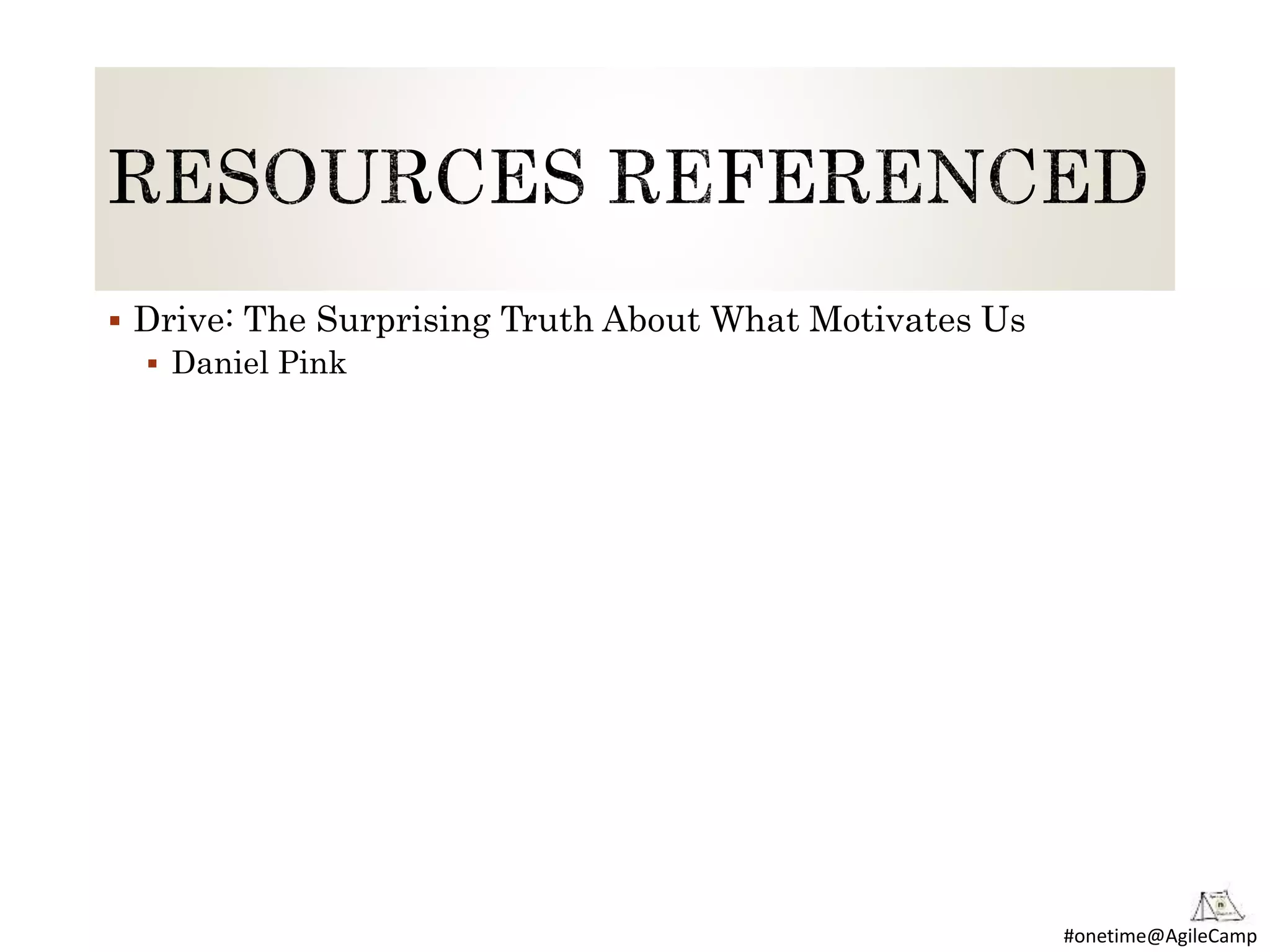 #onetime@AgileCamp
 Drive: The Surprising Truth About What Motivates Us
 Daniel Pink
 
