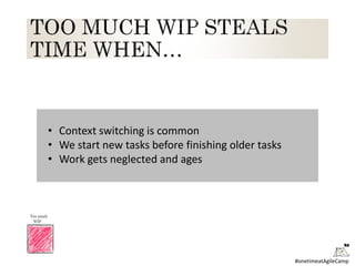 #onetimeatAgileCamp
• Context switching is common
• We start new tasks before finishing older tasks
• Work gets neglected and ages
 