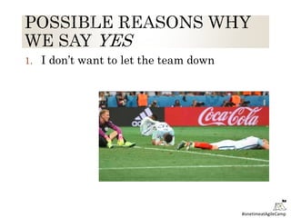 #onetimeatAgileCamp
1. I don’t want to let the team down
 