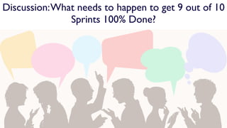 Discussion:What needs to happen to get 9 out of 10
Sprints 100% Done?
 