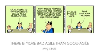 THERE IS MORE BAD AGILETHAN GOOD AGILE
Why is that?
 