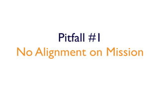 Pitfall #1
No Alignment on Mission
 
