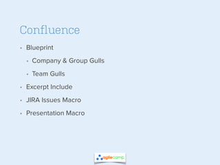 • Blueprint
• Company & Group Gulls
• Team Gulls
• Excerpt Include
• JIRA Issues Macro
• Presentation Macro
Confluence
 