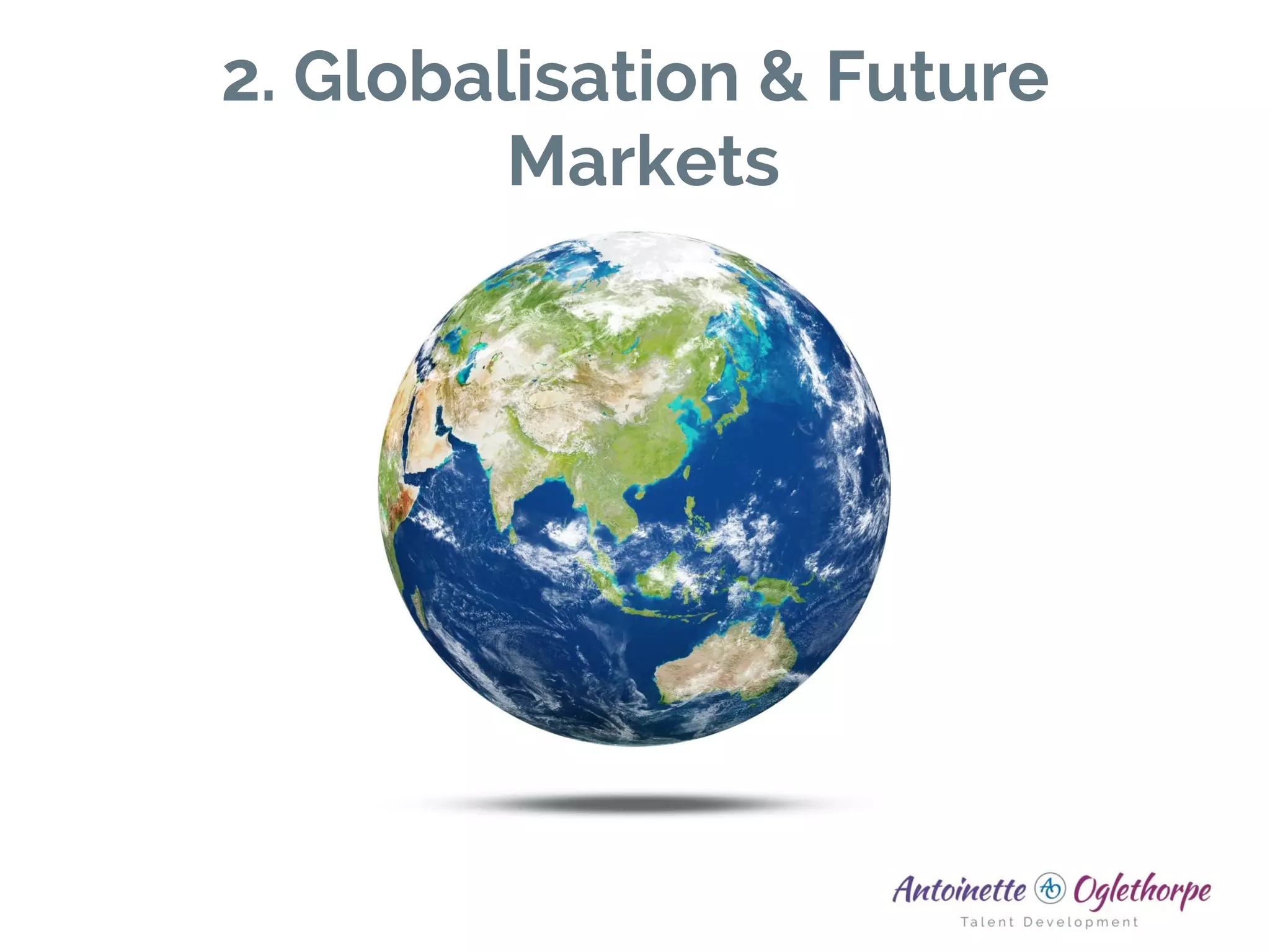 2. Globalisation & Future
Markets
 