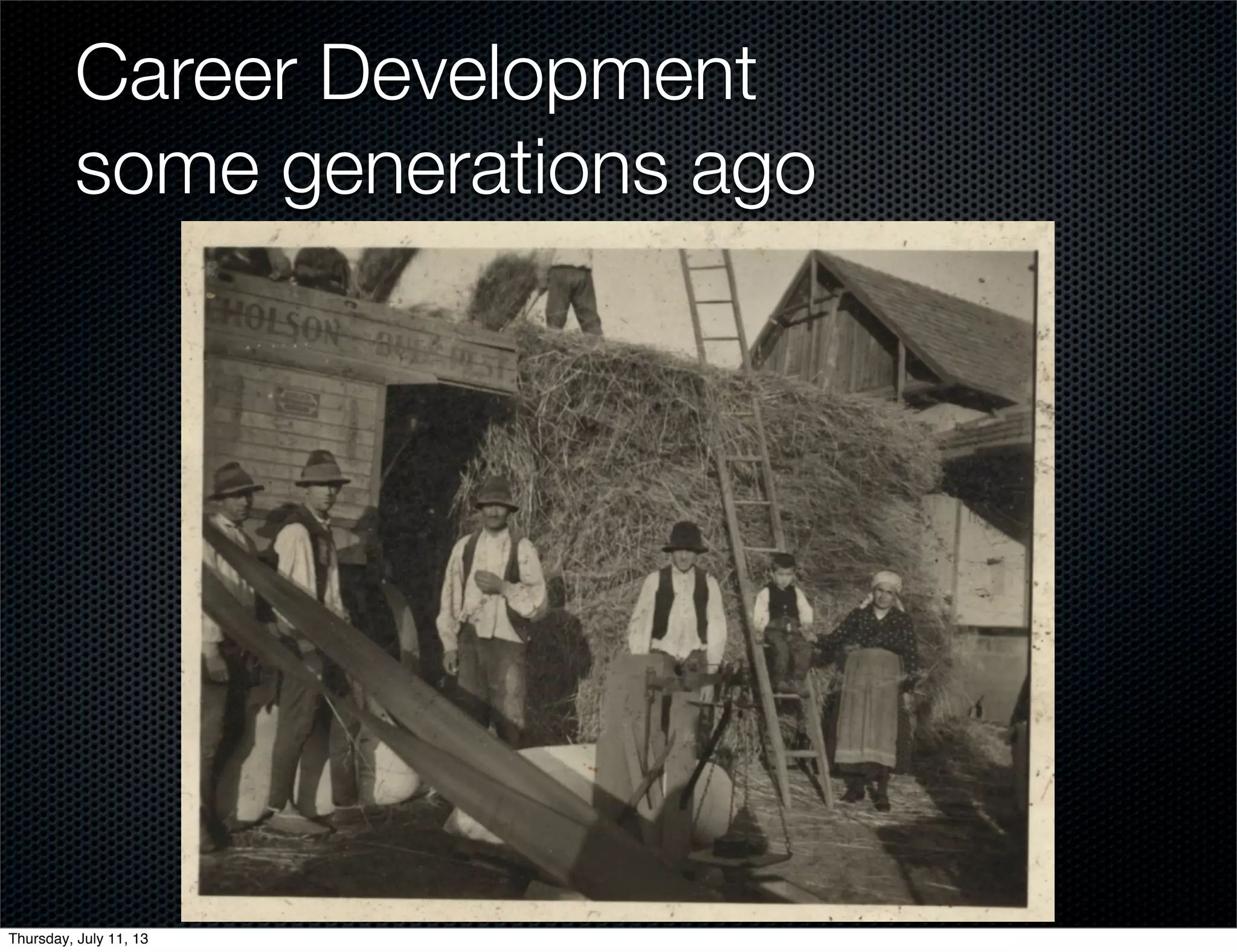 Career Development
some generations ago
Thursday, July 11, 13
 