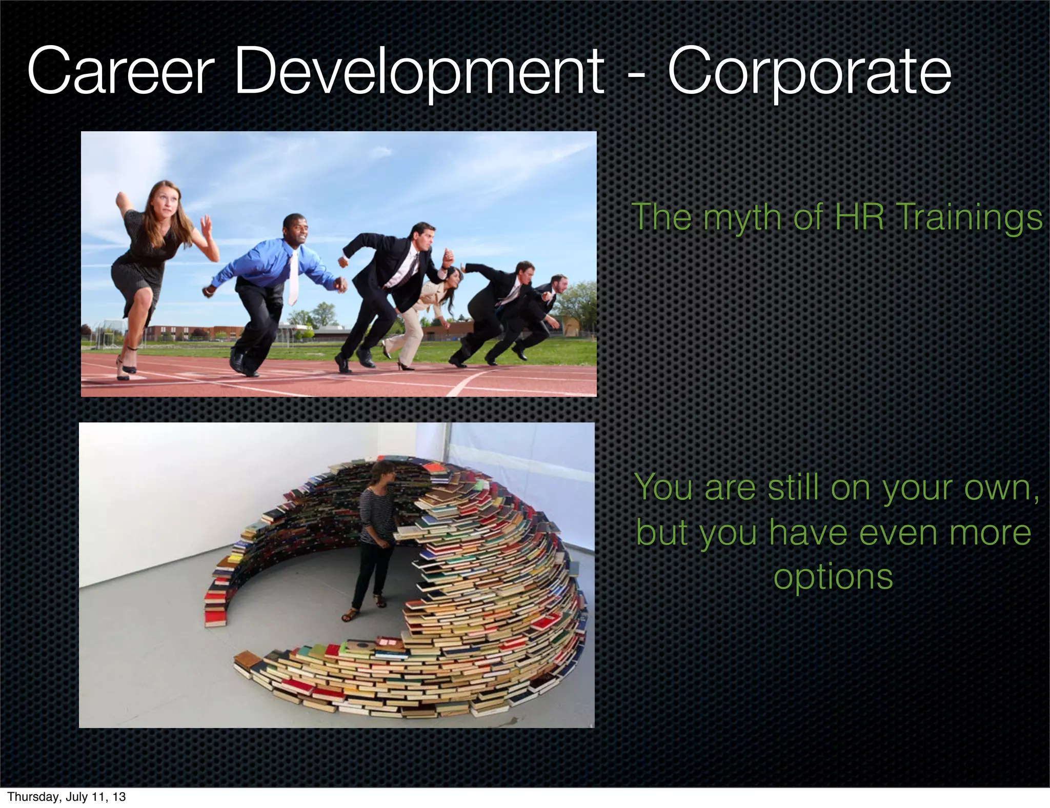 Career Development - Corporate
The myth of HR Trainings
You are still on your own,
but you have even more
options
Thursday, July 11, 13
 