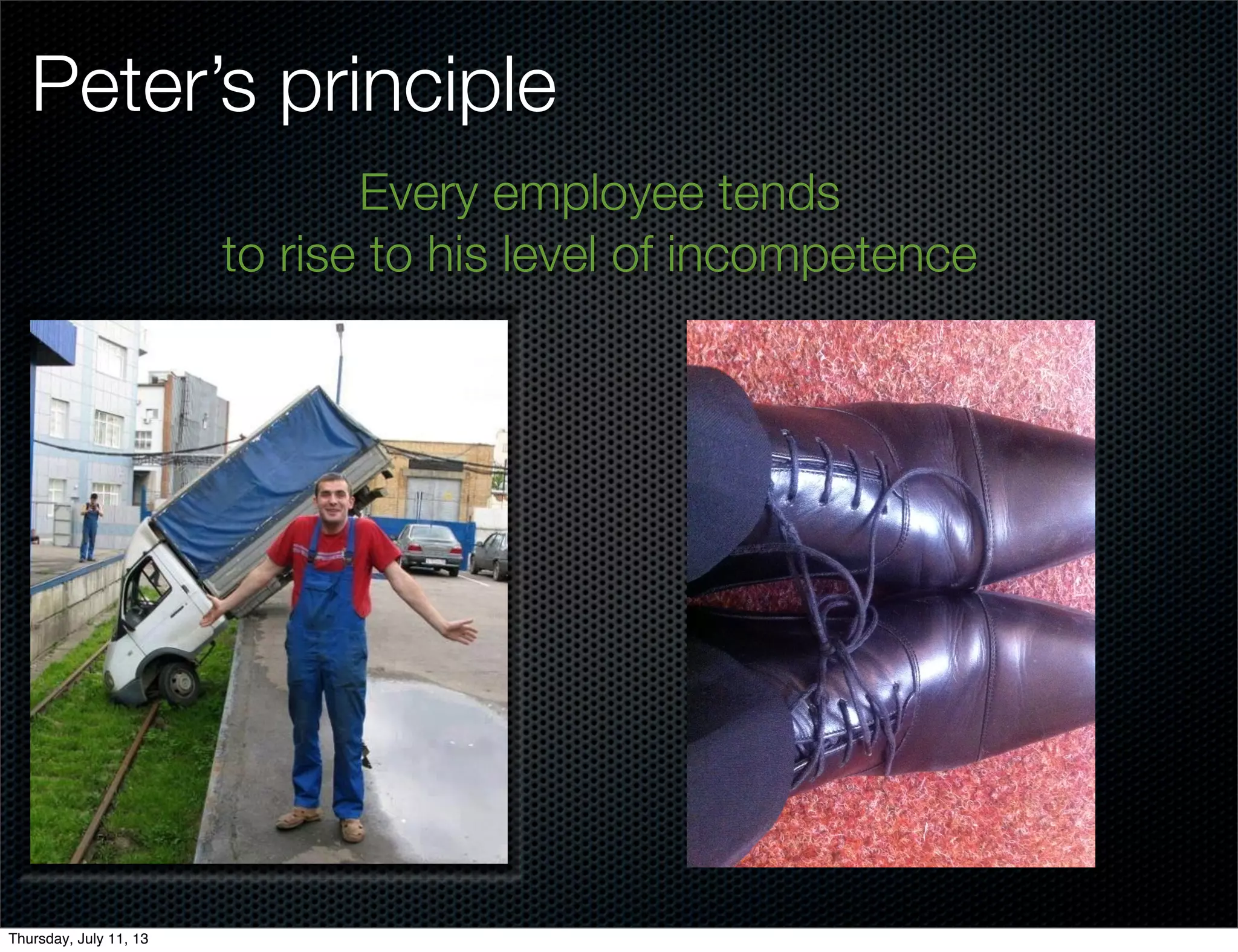 Peter’s principle
Every employee tends
to rise to his level of incompetence
Thursday, July 11, 13
 