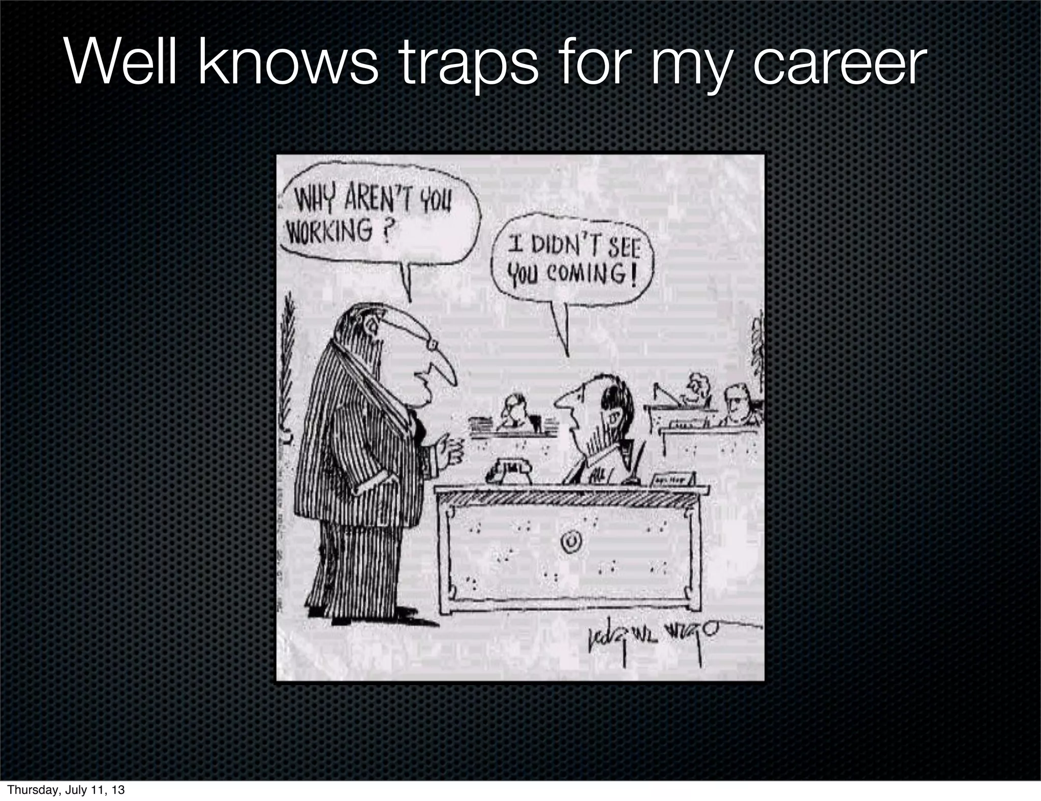 Well knows traps for my career
Thursday, July 11, 13
 