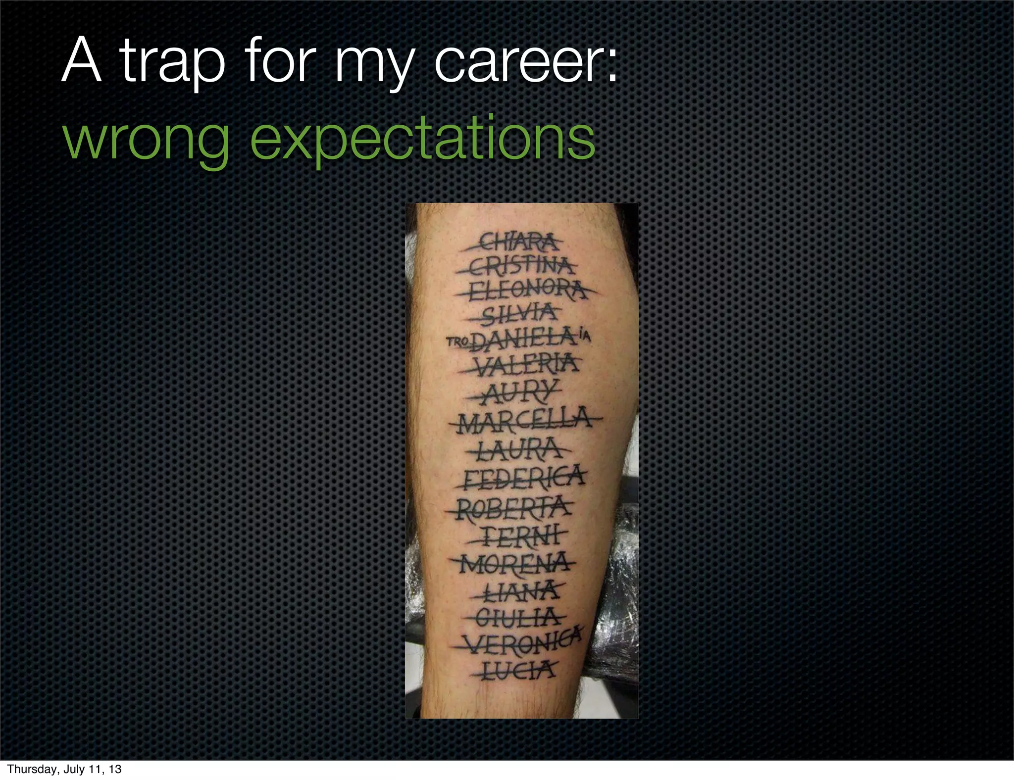 A trap for my career:
wrong expectations
Thursday, July 11, 13
 