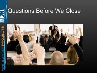 References and Additional
Reading
• Contact info

• joseph@whitewaterprojects.com

• Articles on Agile by Joseph Flahiff

• www.whitewaterprojects.com/articles/

• Agile in government papers

• GAO - Effective Practices and Federal Challenges in Applying Agile
Methods
• http://www.gao.gov/assets/600/593091.pdf

• DOD Strategic Guidance

• http://www.defense.gov/news/defense_strategic_guidance.pdf

• OMB 25 Point Plan to Reform Federal IT

• http://www.dhs.gov/sites/default/files/publications/digital-strategy/25point-implementation-plan-to-reform-federal-it.pdf

• Other Reading

• The New, New Product Development Game

 