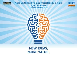 © 2015 NIIT Technologies 1© 2015 NIIT Technologies
Agile Certainty: Bringing Predictability in Agile
Agile Confluence
28th November 2015
 