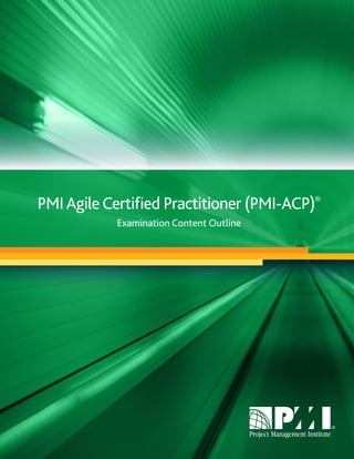 PMIAgileCertiﬁed Practitioner (PMI-ACP)®
Examination Content Outline
 