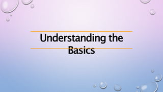 Understanding the
Basics
 