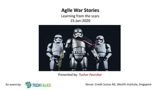 Agile War Stories
Learning from the scars
15-Jan-2020
An event by: Venue: Credit Suisse AG, Wealth Institute, Singapore
Presented by: Tushar Paunikar
 